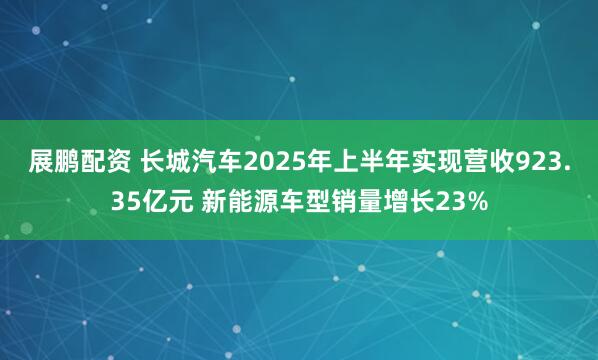 展鹏配资 长城汽车2025年上半年实现营收923.35亿元 新能源车型销量增长23%