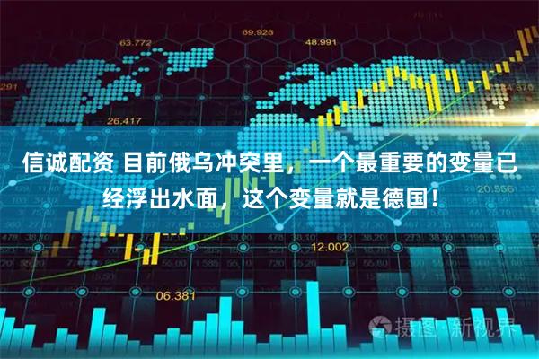 信诚配资 目前俄乌冲突里，一个最重要的变量已经浮出水面，这个变量就是德国！